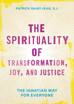 Duchowość transformacji, radości i sprawiedliwości: Ignacjańska droga dla każdego - The Spirituality of Transformation, Joy, and Justice: The Ignatian Way for Everyone