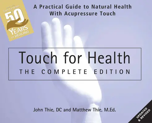 Dotyk dla zdrowia: The 50th Anniversary Edition: Praktyczny przewodnik po naturalnym zdrowiu z akupresurą, dotykiem i masażem - Touch for Health: The 50th Anniversary Edition: A Practical Guide to Natural Health with Acupressure Touch and Massage