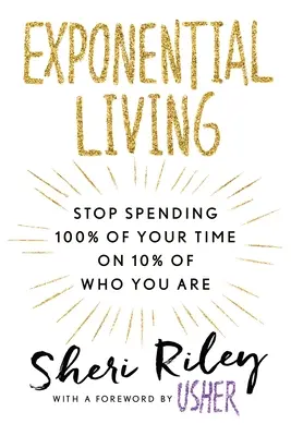 Życie wykładnicze: Przestań poświęcać 100% swojego czasu na 10% tego, kim jesteś - Exponential Living: Stop Spending 100% of Your Time on 10% of Who You Are