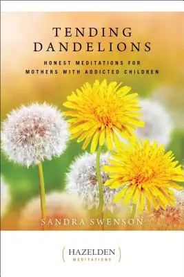 Tending Dandelions: Szczere medytacje dla matek uzależnionych dzieci - Tending Dandelions: Honest Meditations for Mothers with Addicted Children