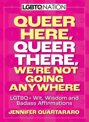 Queer Here. Queer There. Nigdzie się nie wybieramy. (LGBTQ Nation): Dowcip, mądrość i afirmacje LGBTQ+ - Queer Here. Queer There. We're Not Going Anywhere. (LGBTQ Nation): LGBTQ+ Wit, Wisdom and Badass Affirmations