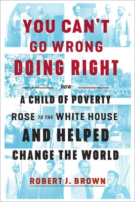 You Can't Go Wrong Doing Right: Jak dziecko biedy dotarło do Białego Domu i pomogło zmienić świat - You Can't Go Wrong Doing Right: How a Child of Poverty Rose to the White House and Helped Change the World