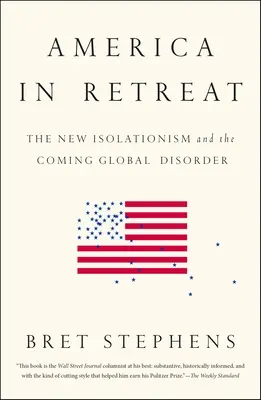 Ameryka w odwrocie: Nowy izolacjonizm i nadchodzący globalny chaos - America in Retreat: The New Isolationism and the Coming Global Disorder