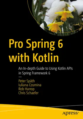 Pro Spring 6 with Kotlin: Szczegółowy przewodnik po korzystaniu z interfejsów API Kotlin w Spring Framework 6 - Pro Spring 6 with Kotlin: An In-Depth Guide to Using Kotlin APIs in Spring Framework 6