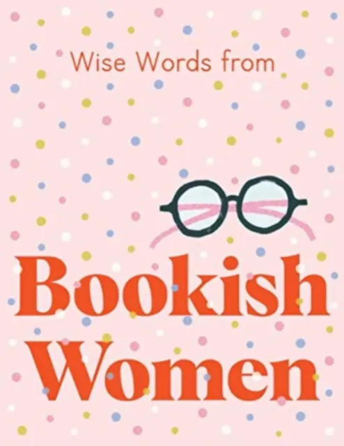 Mądre słowa od książkowych kobiet: Mądre i sprytne porady życiowe - Wise Words from Bookish Women: Smart and Sassy Life Advice