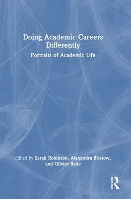 Doing Academic Careers Differently: Portrety życia akademickiego - Doing Academic Careers Differently: Portraits of Academic Life