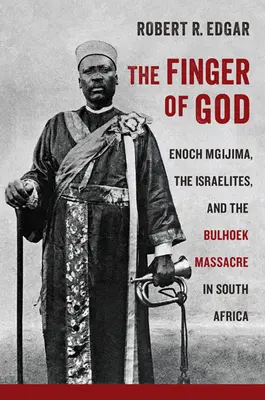 Palec Boży: Enoch Mgijima, Izraelici i masakra w Bulhoek w Republice Południowej Afryki - The Finger of God: Enoch Mgijima, the Israelites, and the Bulhoek Massacre in South Africa