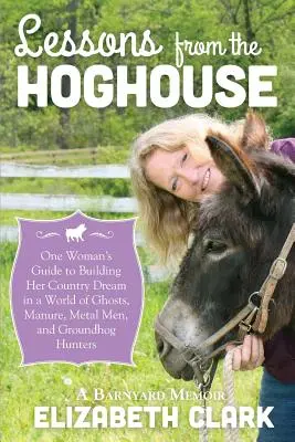 Lekcje z chlewni: Kobiecy przewodnik po podążaniu za wiejskimi marzeniami w świecie obornika, metalowców i łowców świstaków - Lessons from the Hoghouse: A Woman's Guide to Following Her Country Dream in a World of Manure, Metal Men, and Groundhog Hunters