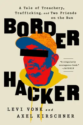 Border Hacker: Opowieść o zdradzie, handlu ludźmi i dwóch uciekających przyjaciołach - Border Hacker: A Tale of Treachery, Trafficking, and Two Friends on the Run