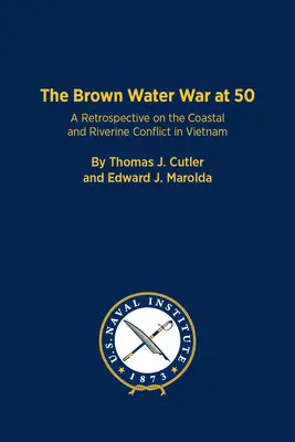 Brown Water War at 50: Retrospektywa konfliktu przybrzeżnego i rzecznego w Wietnamie - The Brown Water War at 50: A Retrospective on the Coastal and Riverine Conflict in Vietnam
