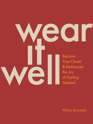 Noś się dobrze: Odzyskaj swoją szafę i na nowo odkryj radość z ubierania się - Wear It Well: Reclaim Your Closet and Rediscover the Joy of Getting Dressed