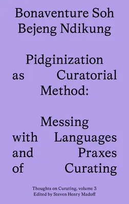 Pidżynizacja jako metoda kuratorska: Bałagan z językami i praktykami kuratorskimi - Pidginization as Curatorial Method: Messing with Languages and Praxes of Curating