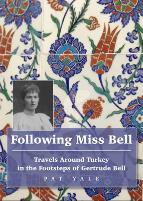 Podążając za panną Bell: Podróże po Turcji śladami Gertrudy Bell - Following Miss Bell: Travels Around Turkey in the Footsteps of Gertrude Bell