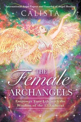 Kobiece Archanioły: Wzmocnij swoje życie dzięki mądrości 17 Archaniołów - The Female Archangels: Empower Your Life with the Wisdom of the 17 Archeiai