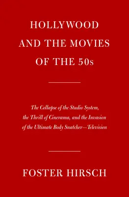 Hollywood i filmy lat pięćdziesiątych: The Collapse of the Studio System, the Thrill of Cinerama, and the Invasion of the Ultimate Body Snatcher--Te - Hollywood and the Movies of the Fifties: The Collapse of the Studio System, the Thrill of Cinerama, and the Invasion of the Ultimate Body Snatcher--Te