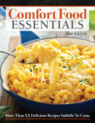 Comfort Food Essentials: Ponad 100 pysznych przepisów na ulubione potrawy poprawiające samopoczucie - Comfort Food Essentials: Over 100 Delicious Recipes for All-Time Favorite Feel-Good Foods