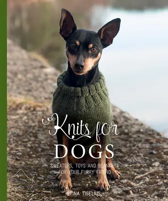Dzianiny dla psów: swetry, zabawki i koce dla futrzanego przyjaciela - Knits for Dogs: Sweaters, Toys and Blankets for Your Furry Friend