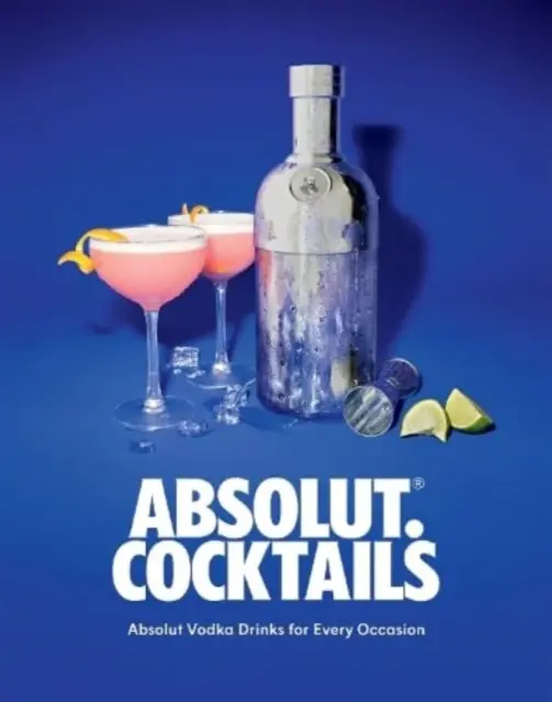 Absolut. Koktajle - drinki Absolut Vodka na każdą okazję - Absolut. Cocktails - Absolut Vodka Drinks For Every Occasion