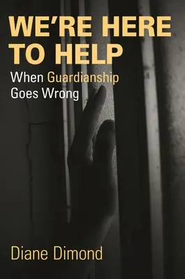 Jesteśmy tutaj, aby pomóc: Kiedy opieka idzie źle - We're Here to Help: When Guardianship Goes Wrong