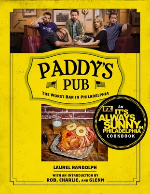 Paddy's Pub: Najgorszy bar w Filadelfii: Książka kucharska „Zawsze słonecznie w Filadelfii - Paddy's Pub: The Worst Bar in Philadelphia: An It's Always Sunny in Philadelphia Cookbook