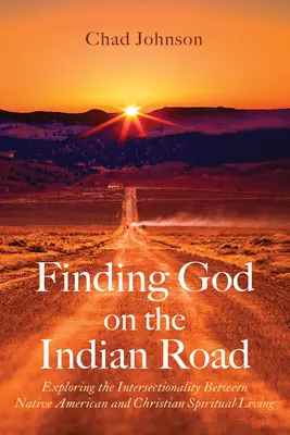 Odnaleźć Boga na indiańskiej drodze: Odkrywanie intersekcjonalności między rdzennymi Amerykanami a chrześcijańskim życiem duchowym - Finding God on the Indian Road: Exploring the Intersectionality Between Native American and Christian Spiritual Living