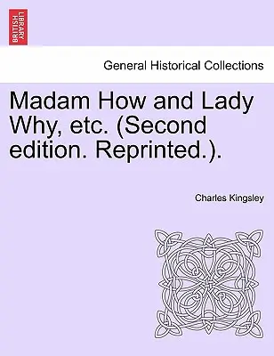 Madam How and Lady Why, Etc. (Drugie wydanie. Przedruk.). - Madam How and Lady Why, Etc. (Second Edition. Reprinted.).