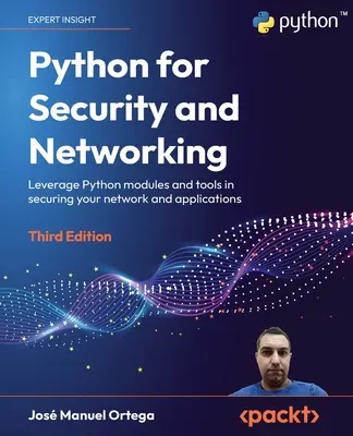 Python dla bezpieczeństwa i sieci - wydanie trzecie: Wykorzystaj moduły i narzędzia Pythona w zabezpieczaniu sieci i aplikacji - Python for Security and Networking - Third Edition: Leverage Python modules and tools in securing your network and applications