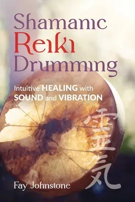 Szamańskie bębnienie Reiki: Intuicyjne uzdrawianie dźwiękiem i wibracjami - Shamanic Reiki Drumming: Intuitive Healing with Sound and Vibration