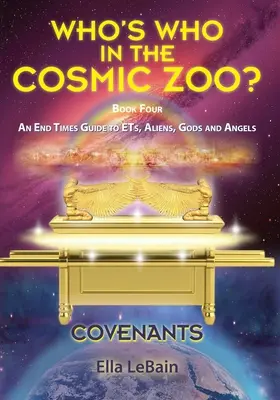 COVENANTS Book Four Przewodnik po czasach ostatecznych dla ET, kosmitów, bogów i aniołów: Kto jest kim w kosmicznym zoo? - COVENANTS Book Four An End Times Guide To ETs, Aliens, Gods & Angels: Who's Who in the Cosmic Zoo?