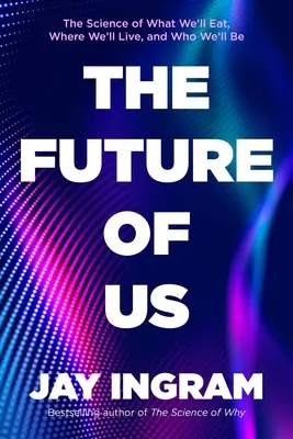 Przyszłość nas: nauka o tym, co będziemy jeść, gdzie będziemy mieszkać i kim będziemy - The Future of Us: The Science of What We'll Eat, Where We'll Live, and Who We'll Be