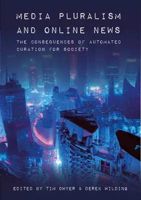 Pluralizm mediów i wiadomości online: Konsekwencje zautomatyzowanej kurateli dla społeczeństwa - Media Pluralism and Online News: The Consequences of Automated Curation for Society