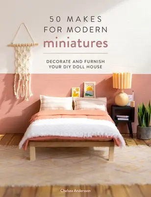 50 pomysłów na nowoczesne miniatury: Udekoruj i umebluj swój domek dla lalek DIY - 50 Makes for Modern Miniatures: Decorate and Furnish Your DIY Doll House