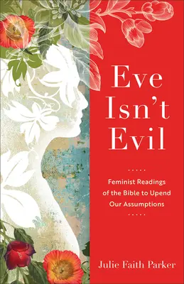 Ewa nie jest zła: feministyczne odczytanie Biblii podważające nasze założenia - Eve Isn't Evil: Feminist Readings of the Bible to Upend Our Assumptions