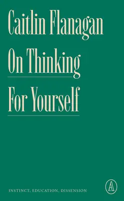 O samodzielnym myśleniu: Instynkt, edukacja, niezgoda - On Thinking for Yourself: Instinct, Education, Dissension