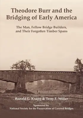 Theodore Burr i mosty wczesnej Ameryki: Człowiek, koledzy budowniczowie mostów i ich zapomniane drewniane przęsła - Theodore Burr and the Bridging of Early America: The Man, Fellow Bridge Builders, and Their Forgotten Timber Spans