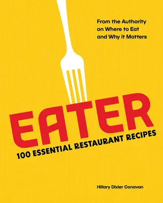 Eater: 100 niezbędnych przepisów restauracyjnych od autorytetu na temat tego, gdzie jeść i dlaczego ma to znaczenie - Eater: 100 Essential Restaurant Recipes from the Authority on Where to Eat and Why It Matters