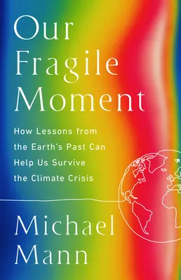 Nasz kruchy moment: Jak lekcje z przeszłości Ziemi mogą pomóc nam przetrwać kryzys klimatyczny - Our Fragile Moment: How Lessons from Earth's Past Can Help Us Survive the Climate Crisis