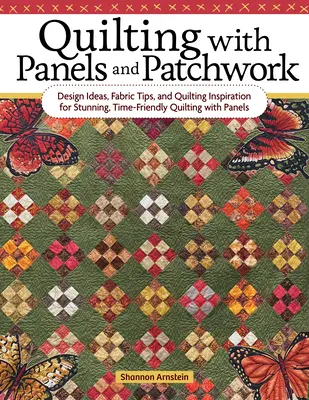 Pikowanie z panelami i patchworkiem: Pomysły na projekty, porady dotyczące tkanin i inspiracje do pikowania dla oszałamiającego, przyjaznego dla czasu pikowania z panelami - Quilting with Panels and Patchwork: Design Ideas, Fabric Tips, and Quilting Inspiration for Stunning, Time-Friendly Quilting with Panels