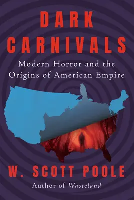 Mroczne karnawały: Współczesny horror i początki amerykańskiego imperium - Dark Carnivals: Modern Horror and the Origins of American Empire