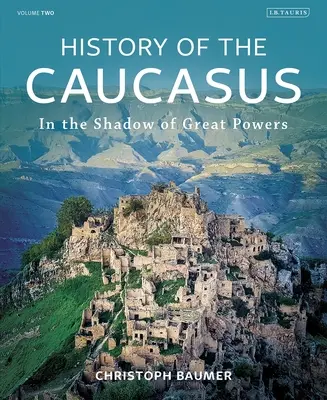 Historia Kaukazu: Tom 2: W cieniu wielkich mocarstw - History of the Caucasus: Volume 2: In the Shadow of Great Powers