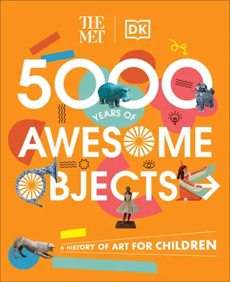 The Met 5000 Years of Awesome Objects: Historia sztuki dla dzieci - The Met 5000 Years of Awesome Objects: A History of Art for Children