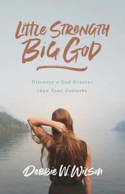 Mała siła, wielki Bóg: Odkryj Boga większego niż twoi Goliatowie - Little Strength, Big God: Discover a God Greater Than Your Goliaths