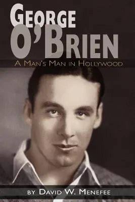 George O'Brien - Męski mężczyzna w Hollywood - George O'Brien - A Man's Man in Hollywood