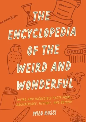 Encyklopedia dziwów i cudów: Ciekawe i niewiarygodne fakty, które zawrócą ci w głowie - The Encyclopedia of the Weird and Wonderful: Curious and Incredible Facts That Will Blow Your Mind