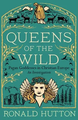Queens of the Wild: Pogańskie boginie w chrześcijańskiej Europie: An Investigation - Queens of the Wild: Pagan Goddesses in Christian Europe: An Investigation