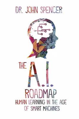 Mapa drogowa sztucznej inteligencji: Ludzkie uczenie się w erze inteligentnych maszyn - The A.I. Roadmap: Human Learning in the Age of Smart Machines