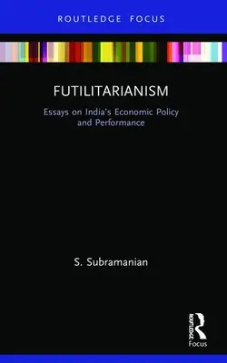 Futilitarianism: Eseje o polityce gospodarczej i wynikach Indii - Futilitarianism: Essays on India's Economic Policy and Performance