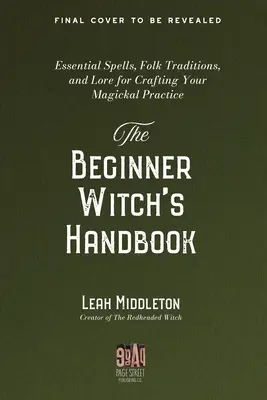 Podręcznik czarownicy dla początkujących: Niezbędne zaklęcia, tradycje ludowe i wiedza na temat tworzenia praktyki magicznej - The Beginner Witch's Handbook: Essential Spells, Folk Traditions, and Lore for Crafting Your Magickal Practice
