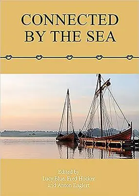 Connected by the Sea: Proceedings of the Tenth International Symposium on Boat and Ship Archaeology, Dania 2003 - Connected by the Sea: Proceedings of the Tenth International Symposium on Boat and Ship Archaeology, Denmark 2003