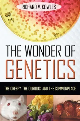 Cud genetyki: Przerażające, ciekawe i powszechne - The Wonder of Genetics: The Creepy, the Curious, and the Commonplace